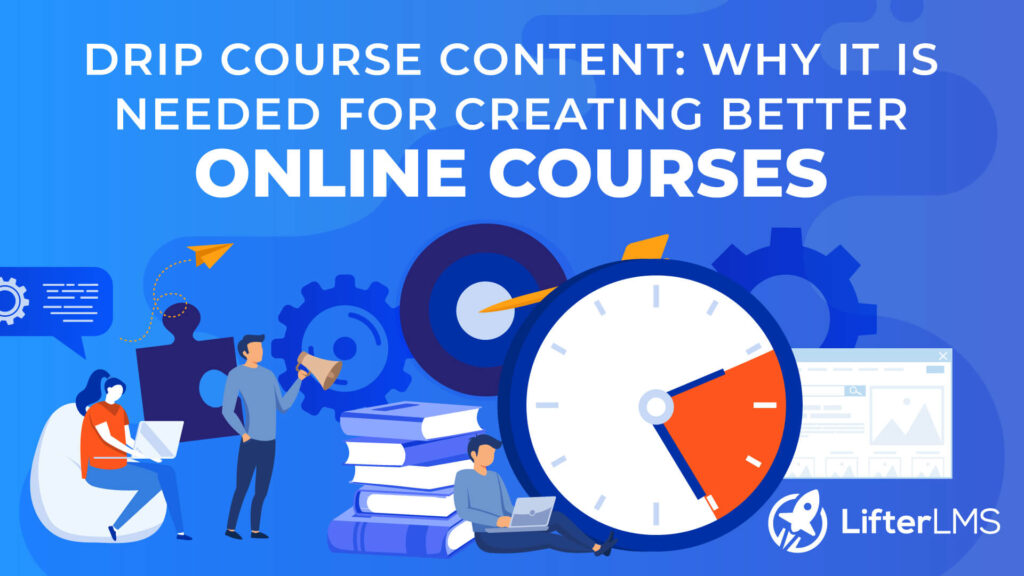 Drip Course Content: Why It is Needed for Creating Better Online Courses